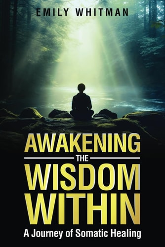 Awakening the Wisdom Within A Journey of Somatic Healing
