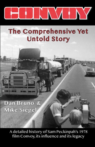 Convoy The Comprehensive Yet Untold Story: A Detailed History of Sam Peckinpah's 1978 Film Convoy, Its Influence and Its Legacy
