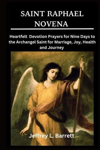Saint Raphael Novena Heartfelt Devotion Prayers for Nine Days to the Archangel Saint for Marriage, Joy, Health and Journey
