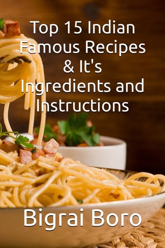 Top 15 Indian Famous Recipes & It's Ingredients and Instructions