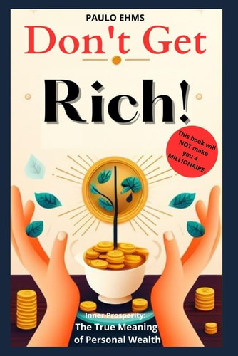 Don't Get Rich Inner Prosperity: The True Meaning of Personal Wealth