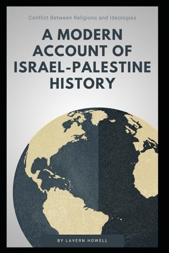 A Modern Account of Israel-Palestine History Conflict Between Religions and Ideologies