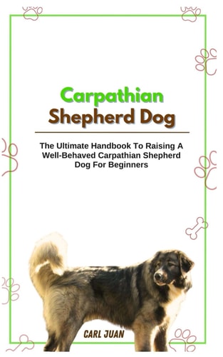 Carpathian Shepherd Dog The Ultimate Handbook To Raising A Well-Behaved Carpathian Shepherd Dog For Beginners