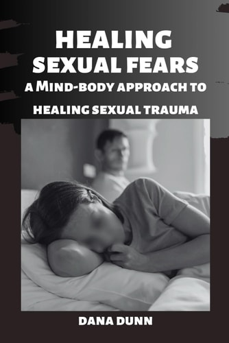 Healing Sexual Fears A Mind-Body Approach To Healing Sexual Trauma