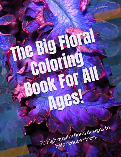 The Big Floral Coloring Book for All Ages 50 High Quality Floral Designs to Help Reduce Stress