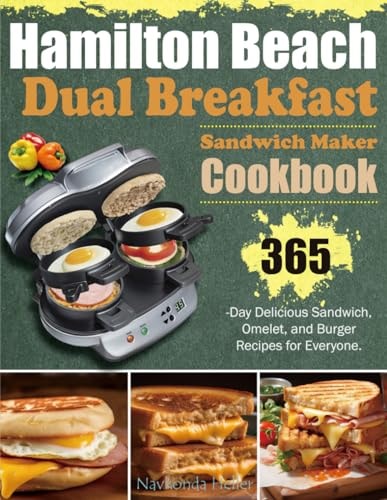 Hamilton Beach Dual Breakfast Sandwich Maker Cookbook 365-Day Delicious Sandwich, Omelet, and Burger Recipes for Everyone.