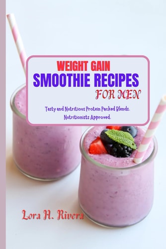 Weight Gain Smoothie Recipes for Men Tasty and Nutritious Protein Packed Blends. Nutritionists Approved.