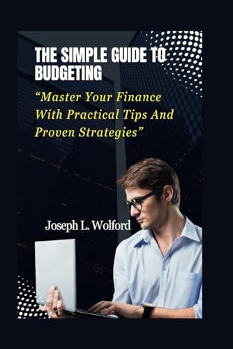The Simple Guide To Budgeting "Master Your Finance With Practical Tips And Proven Strategies"