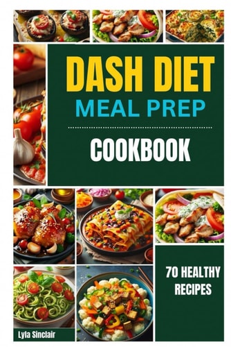 DASH Diet Meal Prep Cookbook Unleash 70 Healthy Recipes