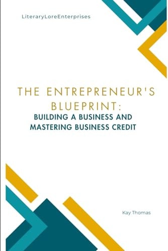 The Entrepreneur's Blueprint Building a Business and Mastering Business Credit