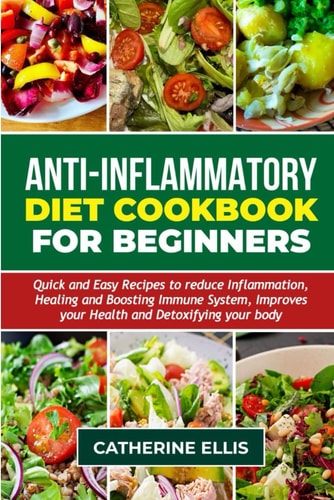 Anti - Inflammatory Diet Cookbook for Beginners Quick and Easy Recipes to Reduce Inflammation, Healing and Boosting Immune System, Improves Your Health and Detoxifying Your Body ( WITH PICTURES )