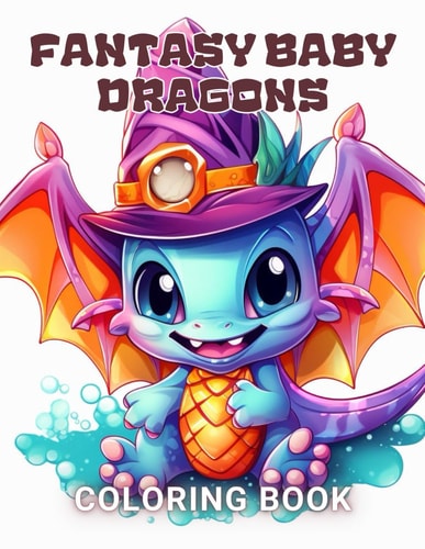Fantasy Baby Dragons Coloring Book 100+ High-Quality and Unique Coloring Pages For All Fans