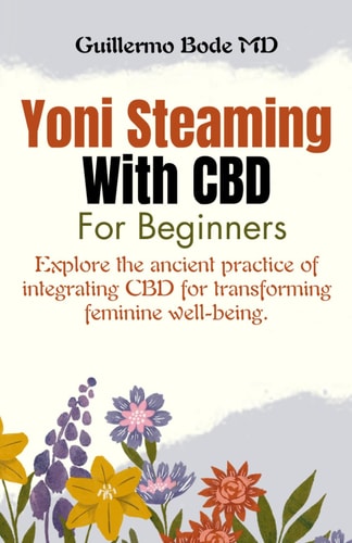 Yoni Steaming With CBD for Beginners Explore the Ancient Practice of Integrating CBD for Transforming Feminine Well-being.