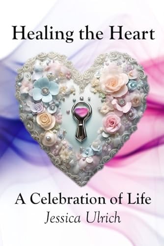 Healing the Heart A Celebration of Life