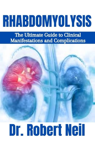 Rhabdomyolysis The Ultimate Guide to Clinical Manifestations and Complications