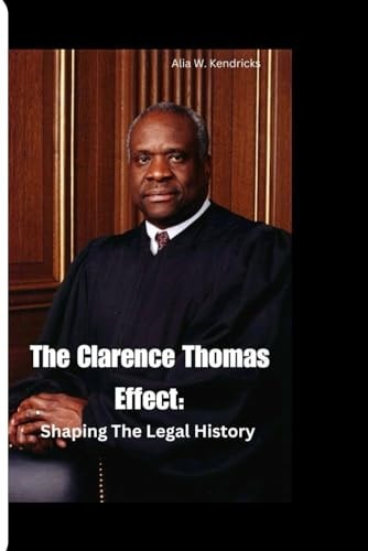 The Clarence Thomas Effect Shaping The Legal History