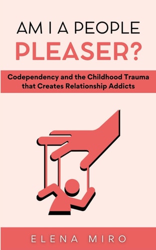 Am I a People Pleaser? Codependency and the Childhood Trauma that Creates Relationship Addicts