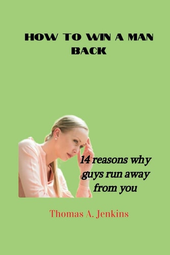 How to Win a Man Back 14 Reasons why Guys Run Away from You