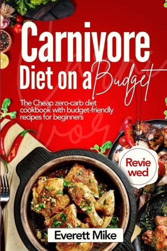 Carnivore Diet On a Budget The Cheap Zero-Carb Diet Cookbook with Budget-Friendly Recipes for Beginners 365 Days of Cheap Meals with Bonus Meal Plan Journal