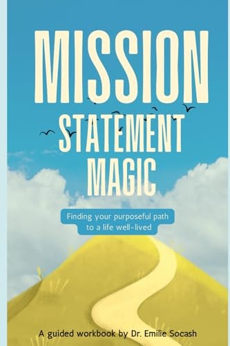 Mission Statement Magic Finding Your Purposeful Path to a Life Well-lived