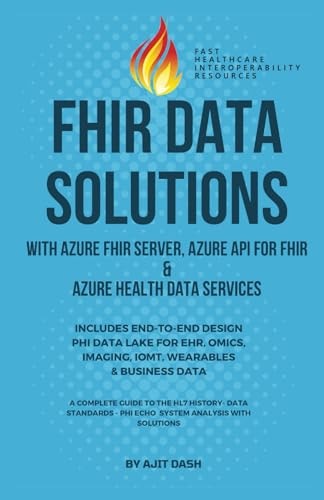 Fhir Data Solutions with Azure Fhir Server, Azure API for Fhir & Azure Health Data Services Includes End-To-End Design Phi Data Lake for Ehr, Omics, Imaging, Iomt, Wearables & Business Data