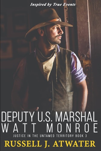 Deputy U.S. Marshal Watt Monroe Justice in the Untamed Territory - Book 3