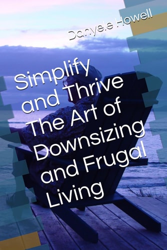 Simplify and Thrive The Art of Downsizing and Frugal Living
