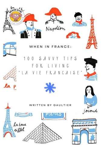 When in France 100 Savvy Tips for Living "La Vie Francaise" 100 Savvy Tips for Living "La Vie Francaise"