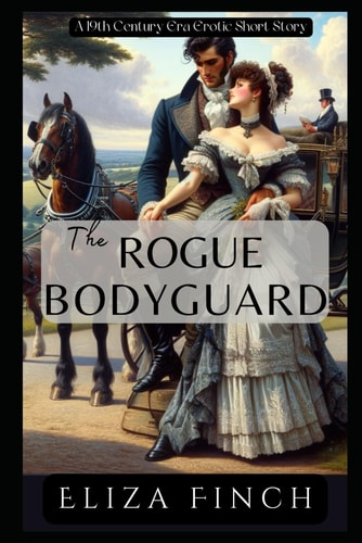 The Rogue Bodyguard A 19th Century-Era Erotic Short Story