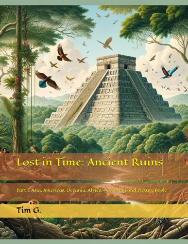 Lost in Time Ancient Ruins (Part I. Asia, Americas, Oceania, Africa): Coloring and Picture Book