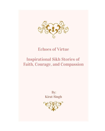 Echoes of Virtue Inspirational Sikh Stories of Faith, Courage, and Compassion