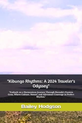 "Kibungo Rhythms A 2024 Traveler's Odyssey" "Embark on a Harmonious Journey Through Rwanda's Eastern Gem, Where Culture, Nature, and Adventure Converge in Perfect Rhythm."
