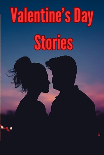 Valentine's Day Stories A Valentine's Day Gift Book For Women, Wife, Girlfriend. Unwritten Chapters, Be My Valentine, Celebrating the Day Of Love, Birthday, Anniversary
