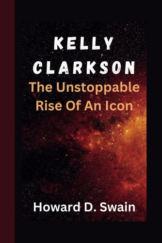Kelly Clarkson The Unstoppable Rise Of An Icon