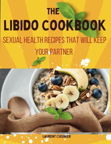 The Libido Cookbook Sexual Health Recipes that Will Keep Your Partner