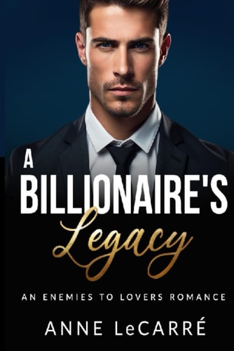 A Billionaire's Legacy An Enemies to Lovers Romance