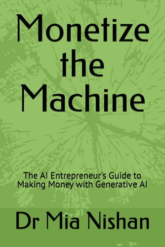 Monetize the Machine The AI Entrepreneur's Guide to Making Money with Generative AI