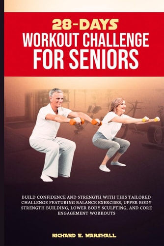 28-days Workout Challenge for Seniors Build Confidence and Strength with this Tailored Challenge Featuring Balance Exercises, Upper Body Strength Building, Lower Body and Core Engagement Workouts