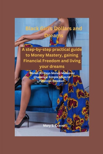 Black Girl's Dollars and Dreams.Bonus 30-Day Money Makeover Challenge: A Step-by-step Practical Guide to Money Mastery, Gaining Financial Freedom and Living Your Dreams.