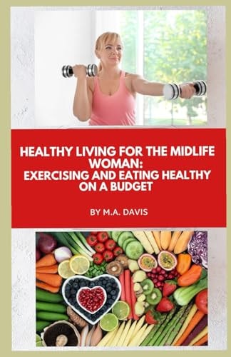 Healthy Living for the Midlife Woman Exercising and Eating Healthy on a Budget