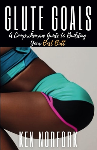 The Glute Goals A Comprehensive Guide to Building Your Best Butt