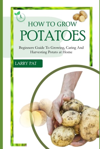 How to Grow Potatoes Beginners Guide to Growing, Caring and Harvesting Potato