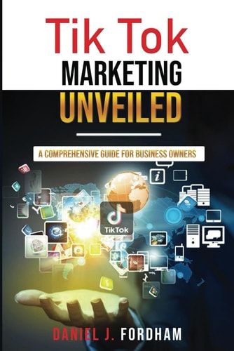 Tik Tok Marketing Unveiled A Comprehensive Guide for Business Owners