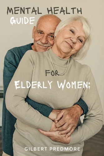 Mental Health Guide for Elderly Women Uncover Your Mental Health Management Tips and Guide for 2024.