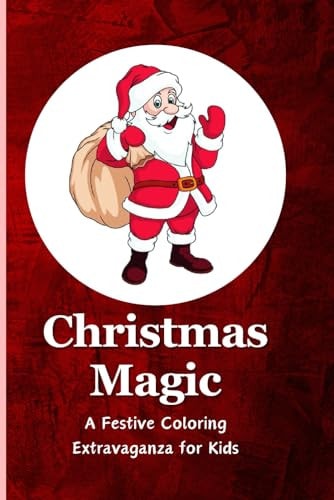 Christmas Magic A Festive Coloring Extravaganza for Kids: Embark on a Whimsical Journey with 85+ Cheerful Holiday Illustrations