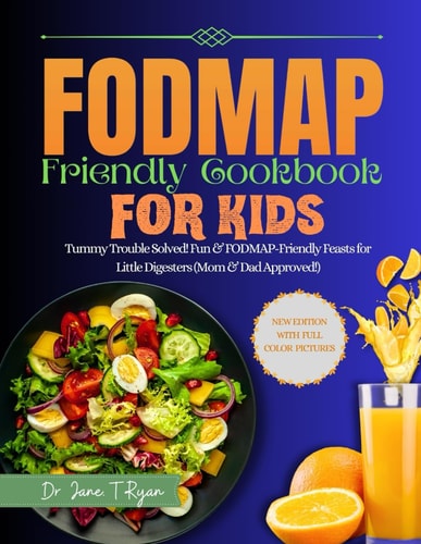 Fodmap Friendly Cookbook for Kids Tummy Trouble Solved! Fun & Fodmap-Friendly Feast for Little Digesters (Mom&dad Approved)