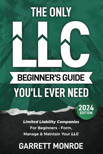 The Only LLC Beginners Guide You'll Ever Need Limited Liability Companies For Beginners - Form, Manage & Maintain Your LLC (Starting a Business Book)