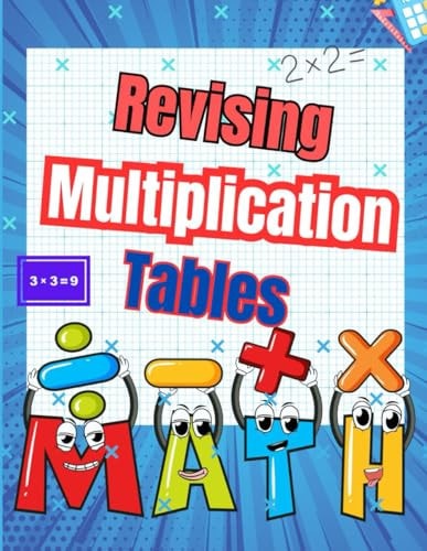 Revising Multiplication Tables Strengthen Mental Calculation Skills with Over 70 Days of Fun, Timed Exercises and Over 20 Multiplication Tables to Complete to Master Multiplication Tables Up to 10x10