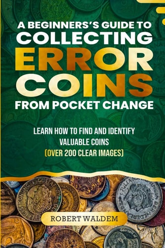 A Beginner's Guide to Collecting Error Coins from Pocket Change Learn how to Find and Identify Valuable Coins (Over 200 Clear Images)