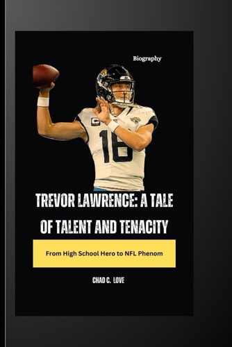 Trevor Lawrence A Tale Of Talent And Tenacity: From High School Hero to NFL Phenom